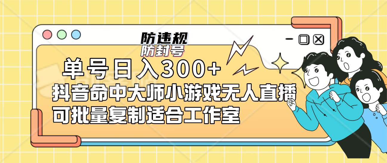 单号日入300+抖音命中大师小游戏无人直播（防封防违规）可批量复制适合…-91网创