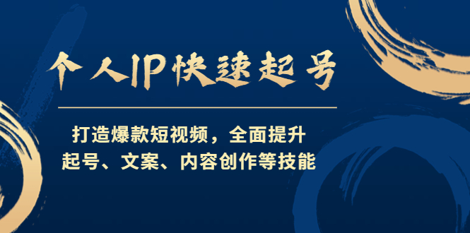 个人IP快速起号，打造爆款短视频，全面提升起号、文案、内容创作等技能-91网创