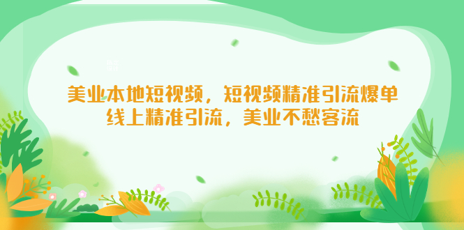 美业本地短视频，短视频精准引流爆单，线上精准引流，美业不愁客流-91网创