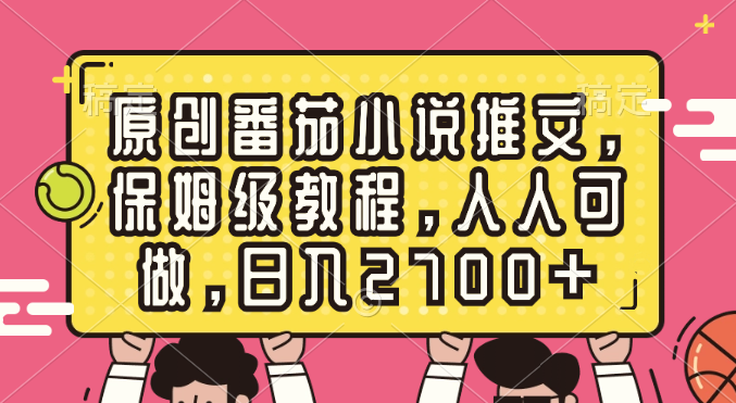 原创番茄小说推文，保姆级教程，人人可做，日入2700+-91网创