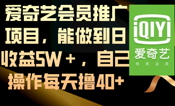 爱奇艺会员推广项目，能做到日收益5W＋，自己操作每天撸40+-91网创