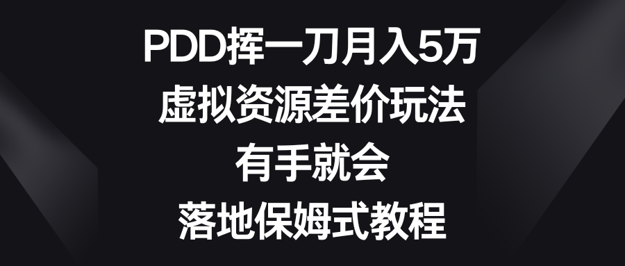 PDD挥一刀月入5万，虚拟资源差价玩法，有手就会，落地保姆式教程-91网创