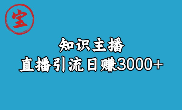 知识主播直播引流日赚3000+（9节视频课）-91网创