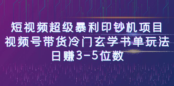 短视频超级暴利印钞机项目：视频号带货冷门玄学书单玩法，日赚3-5位数-91网创