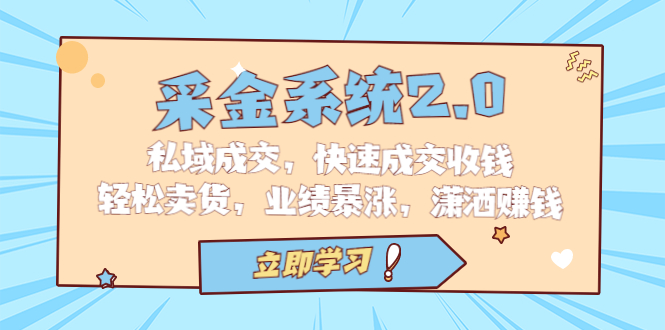 采金 系统2.0，私域成交，快速成交收钱，轻松卖货，业绩暴涨，潇洒赚钱-91网创