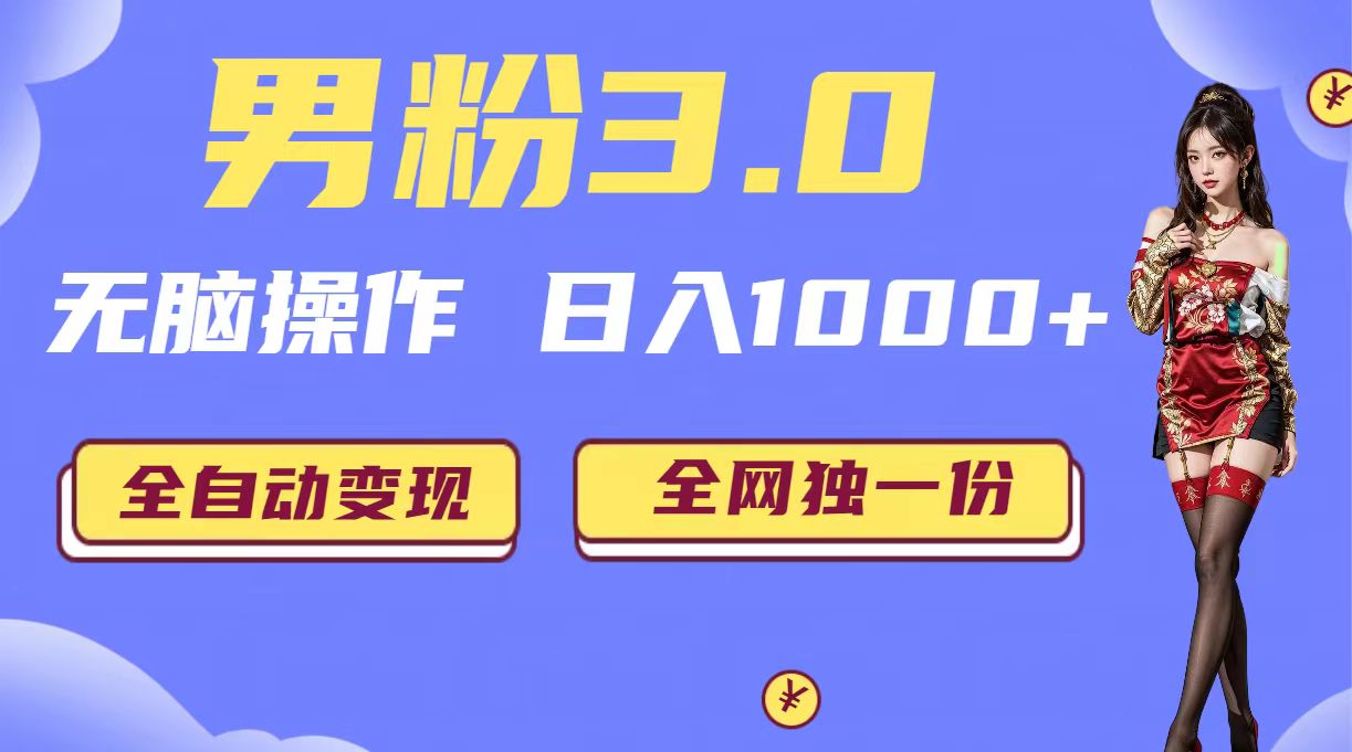 男粉3.0，无脑操作，日入1000+全自动变现（掘金系统+教程+素材+软件）-91网创
