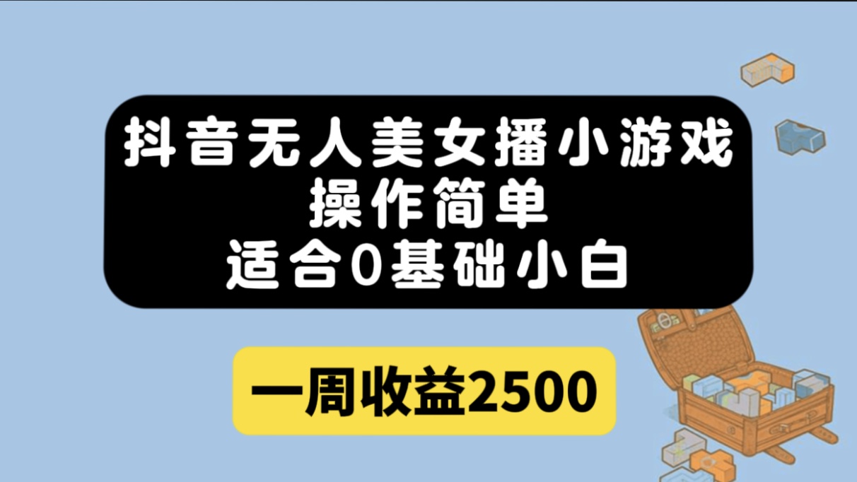 抖音无人美女播小游戏，操作简单，适合0基础小白一周收益2500-91网创
