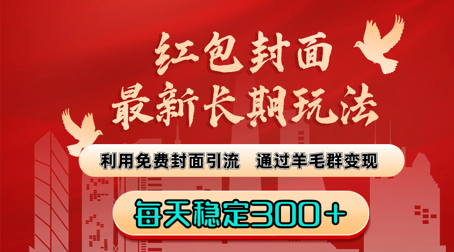 红包封面最新长期玩法：利用免费封面引流，通过羊毛群变现，每天稳定300＋-91网创