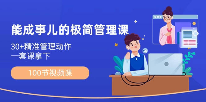 能成事儿-极简管理课：100节视频课，30+精准管理动作，一套课拿下-91网创