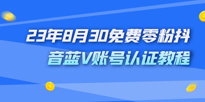 外面收费1980的23年8月30免费零粉抖音蓝V账号认证教程-91网创