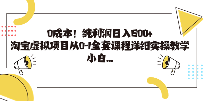 0成本！纯利润日入600+，淘宝虚拟项目从0-1全套课程详细实操教学，小白…-91网创