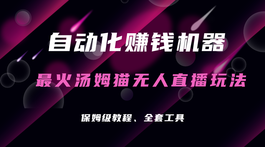 自动化赚钱机器，汤姆猫无人直播玩法，每日躺赚3位数-91网创