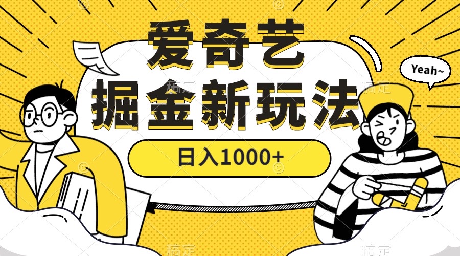爱奇艺掘金，遥遥领先的搬砖玩法 ,日入1000+（教程+450G素材）-91网创