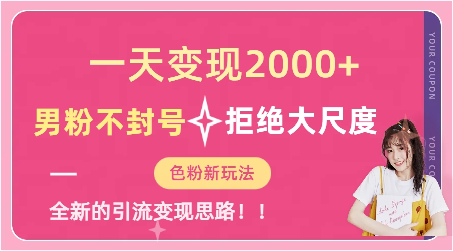 一天收款2000元，男粉不封号拒绝大尺度-色粉全新的变现方法-91网创