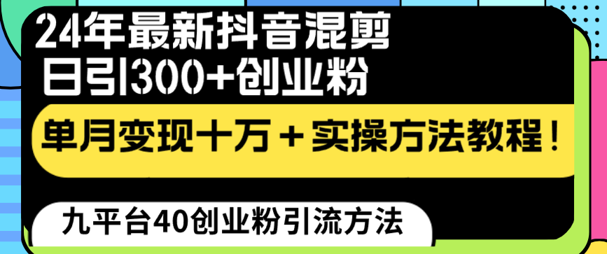 24年最新抖音混剪日引300+创业粉“割韭菜”单月变现十万+实操教程！-91网创