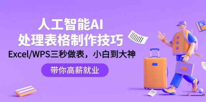 （9459期）人工智能-AI处理表格制作技巧：Excel/WPS三秒做表，大神到小白-91网创