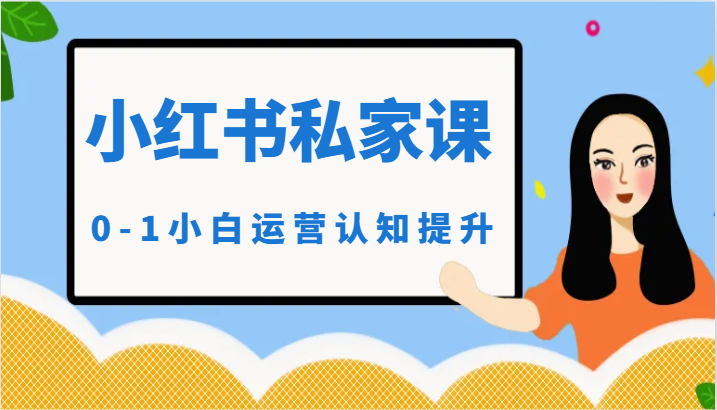 小红薯（小红书）私家课-0-1小白运营认知提升-91网创