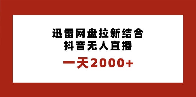 一天2000+迅雷网盘拉新结合抖音无人直播，独创玩法保姆级教学-91网创