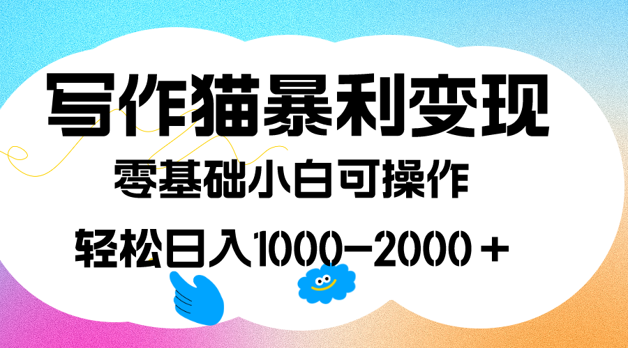 写作猫暴利变现，日入1000-2000＋，0基础小白可做，附保姆级教程-91网创