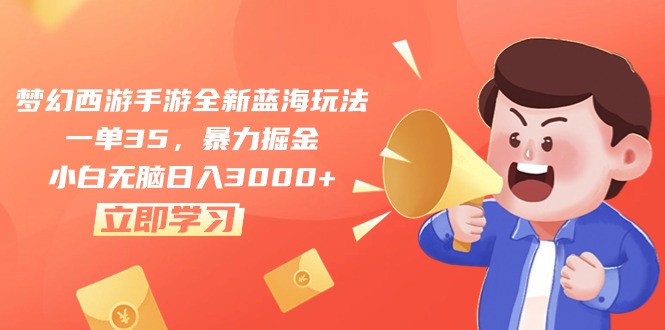 （10468期）梦幻西游手游全新蓝海玩法，一单35，暴力掘金，小白无脑日入3000+-91网创