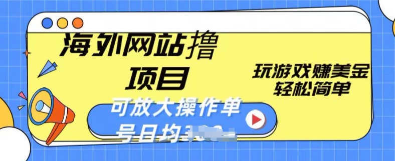 海外网站撸金项目，玩游戏赚美金，轻松简单可放大操作，单号每天均一两张-91网创