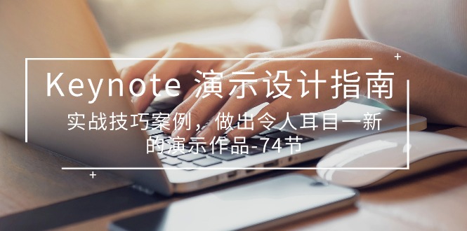 （10719期）Keynote 演示-设计指南，实战技巧案例，做出令人耳目一新的演示作品-74节-91网创