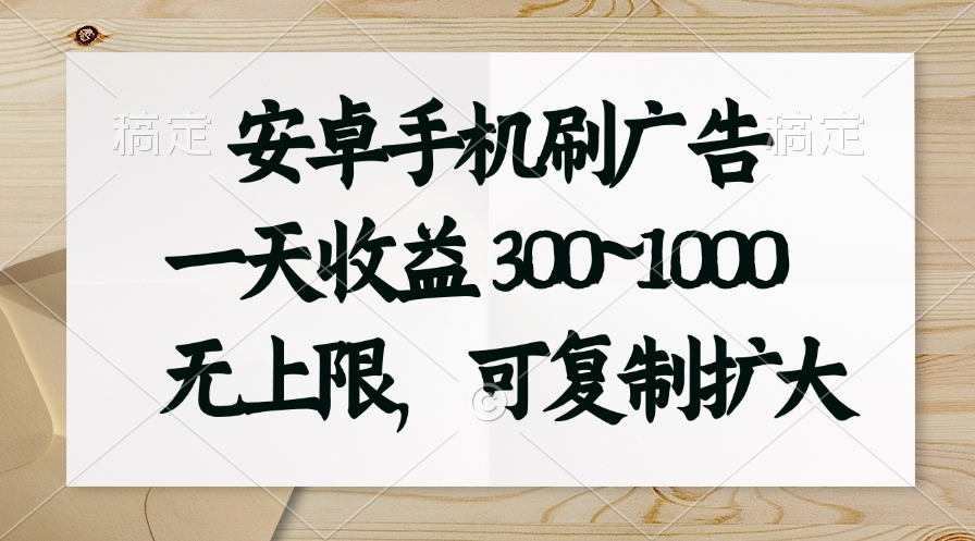 安卓手机刷广告。一天收益300~1000，无上限，可批量复制扩大-91网创