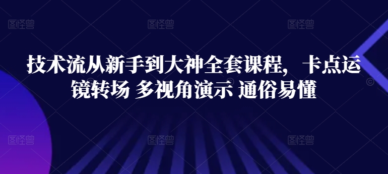 技术流从新手到大神全套课程，卡点运镜转场 多视角演示 通俗易懂-91网创