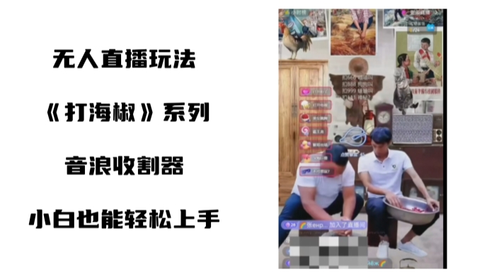 打海椒无人直播整蛊项目，小白轻松上手撸音浪收割器（教程+工具+素材）-91网创