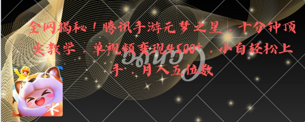 全网揭秘！腾讯手游元梦之星，十分钟顶尖教学，单视频变现4500+月入5位数-91网创