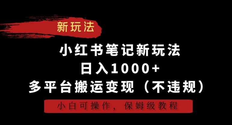小红书笔记新玩法，日入1000+，多平台搬运变现（不违规），小白可操作，保姆级教程-91网创