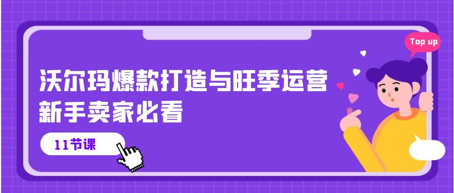 沃尔玛爆款打造与旺季运营，新手卖家必看（11节视频课）-91网创