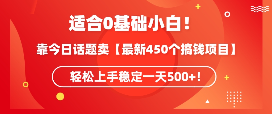 靠今日话题玩法卖【最新450个搞钱玩法合集】，轻松上手稳定一天500+-91网创
