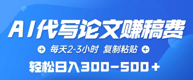 AI代写论文赚稿费，每天2-3小时，复制粘贴，轻松日入300-500+-91网创