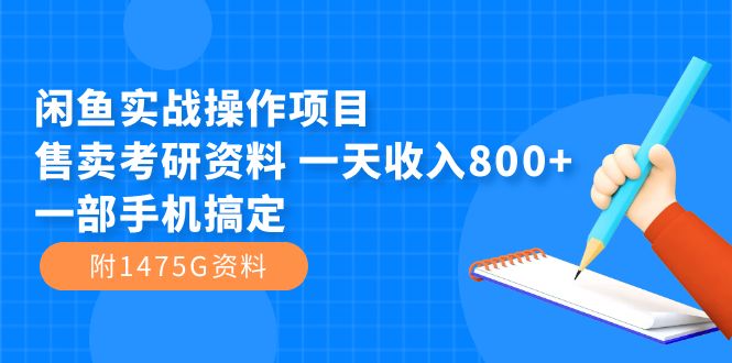 闲鱼实战操作项目，售卖考研资料 一天收入800+一部手机搞定（附1475G资料）-91网创