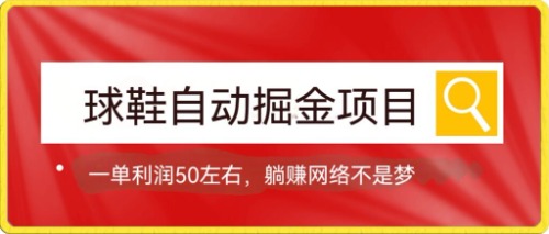 球鞋自动掘金项目，0投资，每单利润50+躺赚变现不是梦-91网创