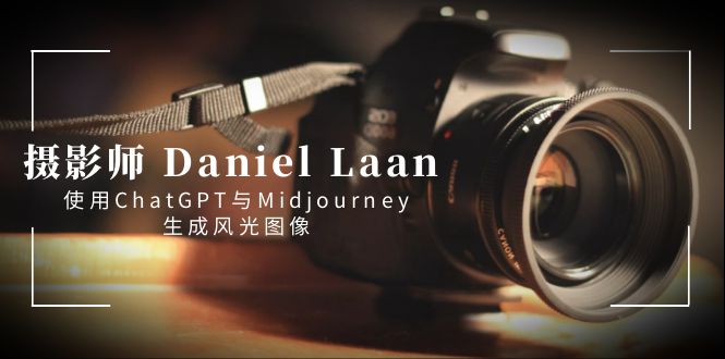 摄影师 Daniel Laan 使用ChatGPT与Midjourney生成风光图像-中英字幕-91网创